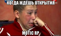 когда ждёшь открытия motic rp