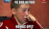 че она вечно на нас орет