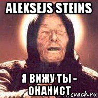 aleksejs steins я вижу ты - онанист