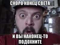 скоро конец света и вы наконец-то подохните