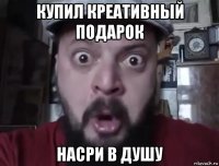 купил креативный подарок насри в душу