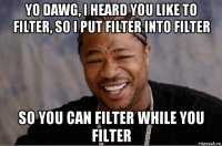 yo dawg, i heard you like to filter, so i put filter into filter so you can filter while you filter