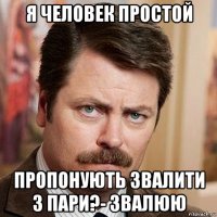 я человек простой пропонують звалити з пари?- звалюю