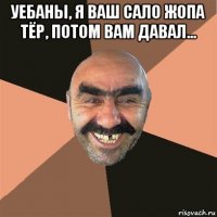 уебаны, я ваш сало жопа тёр, потом вам давал... 