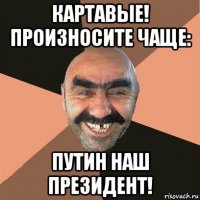 картавые! произносите чаще: путин наш президент!