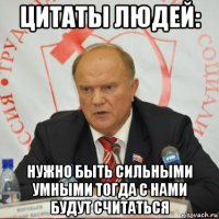 цитаты людей: нужно быть сильными умными тогда с нами будут считаться