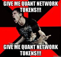 give me quant network tokens!!! give me quant network tokens!!!