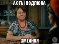 ах ты подлюка змеиная