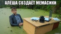 алёша создаёт мемасики 