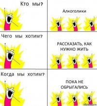 Алкоголики Рассказать, как нужно жить Пока не обрыгались