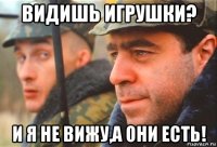 видишь игрушки? и я не вижу,а они есть!
