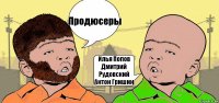 Продюсеры Илья Попов
Дмитрий Рудовский
Антон Гришин
