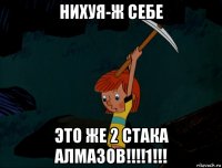 нихуя-ж себе это же 2 стака алмазов!!!!1!!!