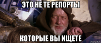 это не те репорты которые вы ищете