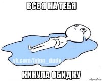 все я на тебя кинула обидку