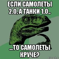 если самолеты 2.0, а танки 1.0.. ...то самолеты круче?