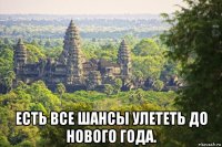  есть все шансы улететь до нового года.