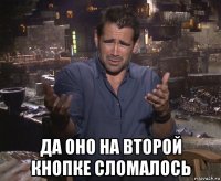  да оно на второй кнопке сломалось