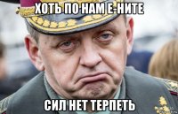 хоть по нам е-ните сил нет терпеть