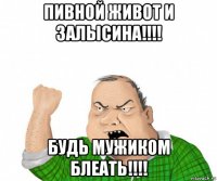 пивной живот и залысина!!!! будь мужиком блеать!!!!