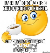 начинай свой день с еще одного рп ивента спасибо за очередной "отыгрыш" с гвардейцами