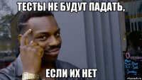 тесты не будут падать, если их нет