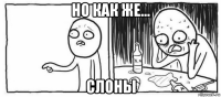 но как же... слоны