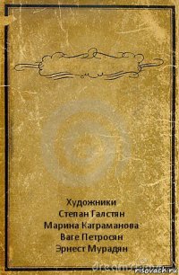  Художники
Степан Галстян
Марина Каграманова
Ваге Петросян
Эрнест Мурадян