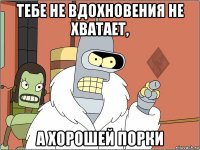 тебе не вдохновения не хватает, а хорошей порки