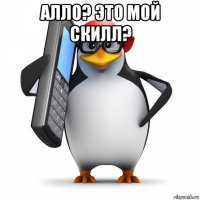 алло? это мой скилл? 