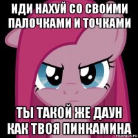 иди нахуй со своими палочками и точками ты такой же даун как твоя пинкамина