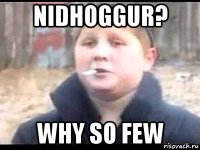 nidhoggur? why so few