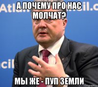 а почему про нас молчат? мы же - пуп земли