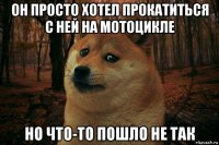 он просто хотел прокатиться с ней на мотоцикле но что-то пошло не так