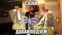 сына давай подуем
