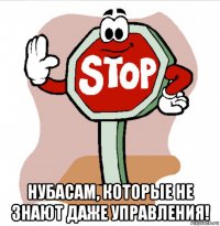  нубасам, которые не знают даже управления!