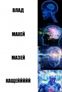 Влад Махей Мазей Кащеййййй