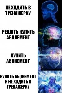 Не ходить в тренажерку Решить купить абонемент Купить абонемент Купить абонемент и не ходить в тренажерку