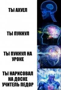 ты ахуел ты пукнул ты пукнул на уроке ты нарисовал на доске учитель педор