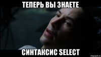 теперь вы знаете синтаксис select