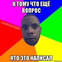 к тому что ещё вопрос кто это написал