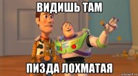 видишь там пизда лохматая