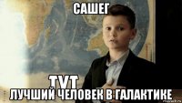 сашег лучший человек в галактике