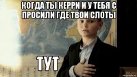 когда ты керри и у тебя с просили где твои слоты 