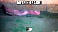 батя и травы !!!?