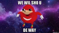 we wil sho u de way