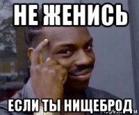 не женись если ты нищеброд