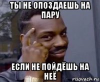 ты не опоздаешь на пару если не пойдёшь на неё