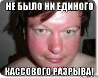 не было ни единого кассового разрыва!