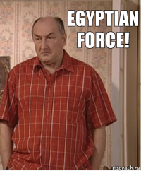 Egyptian force!